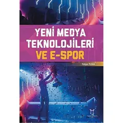 Yeni Medya Teknolojileri ve E-Spor - M. Tolga Tunalı - Akademisyen Kitabevi