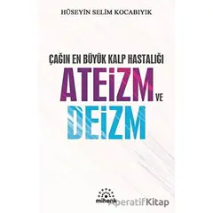 Çağın En Büyük Kalp Hastalığı Ateizm ve Deizm - Hüseyin Selim Kocabıyık - Mihenk Kitap