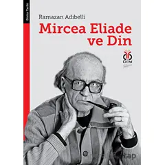 Mircea Eliade ve Din: Dinler Tarihinde Felsefe ve Metodoloji - Ramazan Adıbelli - DBY Yayınları