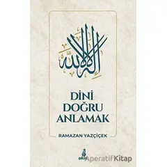 Dini Doğru Anlamak - Ramazan Yazçiçek - Ekin Yayınları