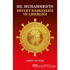 Hz. Muhammed’in Devlet Başkanlığı ve Liderliği - Nihat Aytürk - Astana Yayınları