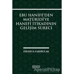 Ebu Hanife’den Matüridi’ye Hanefi İtikadının Gelişim Süreci - Zekerya Sarıbulak - Astana Yayınları