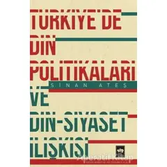 Türkiyede Din Politikaları ve Din - Siyaset İlişkisi - Sinan Ateş - Ötüken Neşriyat