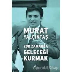 Zor Zamanda Geleceği Kurmak - Murat Yalçıntaş - Profil Kitap