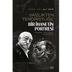 Vaizlikten Teröristliğe Bir İhanetin Portresi Fetullahcı Terör Örgütü