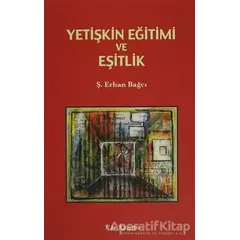 Yetişkin Eğitimi ve Eşitlik - Ş. Erhan Bağcı - Kalkedon Yayıncılık