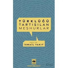 Türklüğü Tartışılan Meşhurlar - İsmail Yakıt - Ötüken Neşriyat