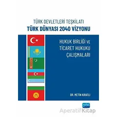 Türk Devletleri Teşkilatı Türk Dünyası 2040 Vizyonu - Metin Kıratlı - Nobel Akademik Yayıncılık