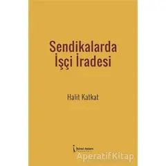 Sendikalarda İşçi İradesi - Halit Katkat - İkinci Adam Yayınları