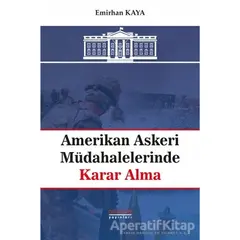 Amerikan Askeri Müdahalelerinde Karar Alma - Emirhan Kaya - Astana Yayınları