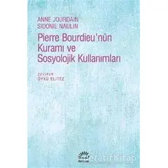 Pierre Bourdieunün Kuramı ve Sosyolojik Kullanımları - Anne Jourdain - İletişim Yayınevi