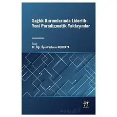 Sağlık Kurumlarında Liderlik: Yeni Paradigmatik Yaklaşımlar - Selman Kızılkaya - Gazi Kitabevi