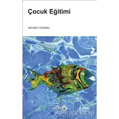 Çocuk Eğitimi - Mehmet Sürmeli - Atlas Kitap