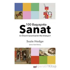 100 Başyapıtta Sanat - En Önemli Sanat Eserleri Ne Anlatıyor? - Susie Hodge - Say Yayınları