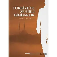 Türkiye’de Şehirli Dindarlık - Memiş Okuyucu - Değişim Yayınları
