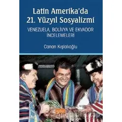 Latin Amerikada 21. Yüzyıl Sosyalizmi - Canan Kışlalıoğlu - Nobel Bilimsel Eserler