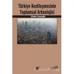 Türkiye Kentleşmesinin Toplumsal Arkeolojisi - Erbatur Çavuşoğlu - Ayrıntı Yayınları