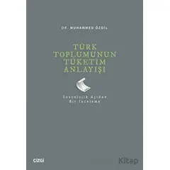 Türk Toplumunun Tüketim Anlayışı - Muhammed Özdil - Çizgi Kitabevi Yayınları