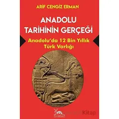 Anadolu Tarihinin Gerçeği - 12 Bin Yıllık Türk Varlığı - Arif Cengiz Erman - Sarmal Kitabevi