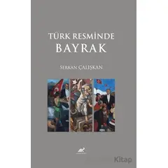 Türk Resminde Bayrak - Serkan Çalışkan - Paradigma Akademi Yayınları