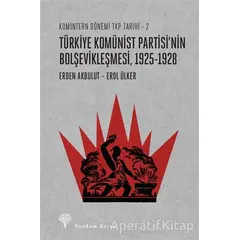 Türkiye Komünist Partisi’nin Bolşevikleşmesi, 1925-1928 - Erden Akbulut - Yordam Kitap