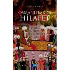 Osmanlılarda Hilafet (1517-1924) Tarihi, İntikali, Tesirleri Ve İlgası”