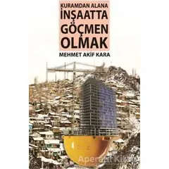 Kuramdan Alana İnşaatta Göçmen Olmak - Mehmet Akif Karapınar - Gece Kitaplığı