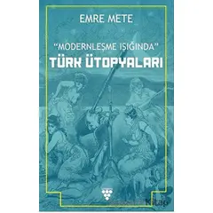 Modernleşme Işığında Türk Ütopyaları - Emre Mete - Urzeni Yayıncılık