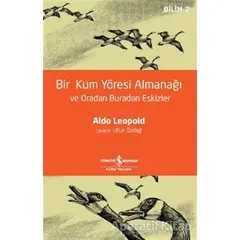 Bir Kum Yöresi Almanağı ve Oradan Buradan Eskizler - Aldo Leopold - İş Bankası Kültür Yayınları