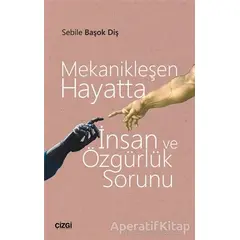 Mekanikleşen Hayatta İnsan ve Özgürlük Sorunu - Sebile Başok Diş - Çizgi Kitabevi Yayınları