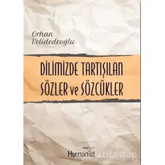 Dilimizde Tartışılan Sözler ve Sözcükler - Orhan Velidedeoğlu - Hümanist Kitap Yayıncılık
