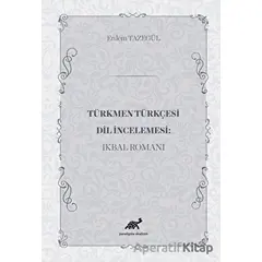 Türkmen Türkçesi Dil İncelemesi: İkbal Romanı - Erdem Tazegül - Paradigma Akademi Yayınları