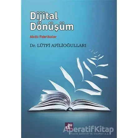 Dijital Dönüşüm - Akıllı Fabrikalar - Lütfi Apilioğulları - Aura Kitapları