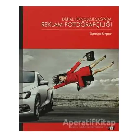 Dijital Teknoloji Çağında Reklam Fotoğrafçılığı - Osman Ürper - Say Yayınları