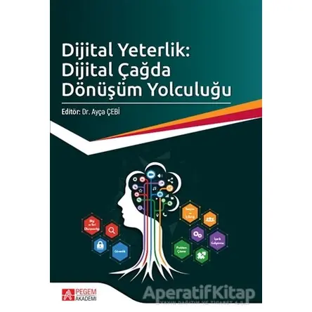 Dijital Yeterlik: Dijital Çağda Dönüşüm Yolculuğu - Ayça Çebi - Pegem Akademi Yayıncılık