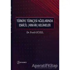 Türkiye Türkçesi Ağızlarında Eskicil (Arkaik) Kelimeler - Ferdi Güzel - Fenomen Yayıncılık