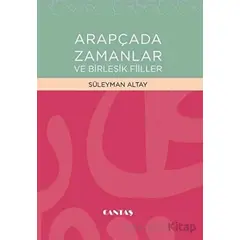 Arapçada Zamanlar ve Birleşik Fiiller - Süleyman Altay - Cantaş Yayınları