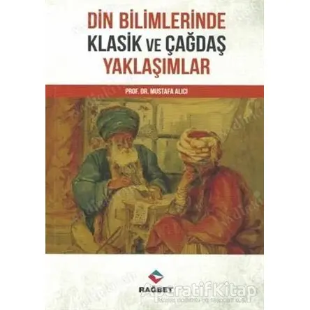 Din Bilimlerinde Klasik ve Çağdaş Yaklaşımlar - Mustafa Alıcı - Rağbet Yayınları