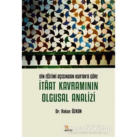 Din Eğitimi Açısından Kurana Göre İtaat Kavramının Olgusal Analizi - Hakan Özkan - Kriter Yayınları