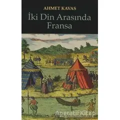 İki Din Arasında Fransa - Ahmet Kavas - Kitabevi Yayınları