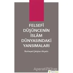 Felsefi Düşüncenin İslam Dünyasındaki Yansımaları - Nurhayat Çalışkan Akçetin - Hiperlink Yayınları
