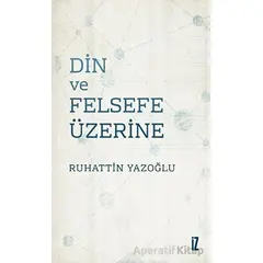 Din ve Felsefe Üzerine - Ruhattin Yazoğlu - İz Yayıncılık