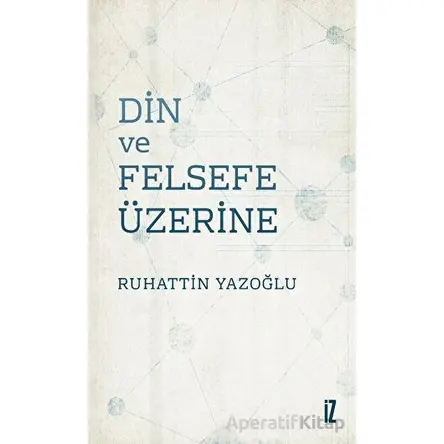 Din ve Felsefe Üzerine - Ruhattin Yazoğlu - İz Yayıncılık