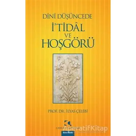 Dini Düşüncede İ’tidal ve Hoşgörü - İlyas Çelebi - Çamlıca Yayınları