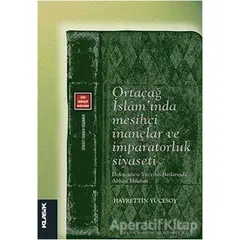 Ortaçağ İslamında Mesihçi İnançlar ve İmparatorluk Siyaseti - Hayrettin Yücesoy - Klasik Yayınları