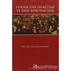 Yüksek Din Öğretimi ve Dini Köktencilik - Halil Aydınalp - Çamlıca Yayınları