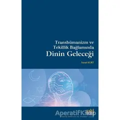 Transhümanizm ve Tekillik Bağlamında Dinin Geleceği - İsmail Kurt - Eski Yeni Yayınları