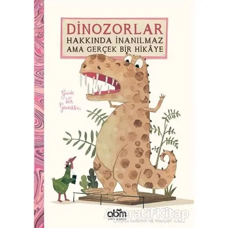 Dinozorlar Hakkında İnanılmaz Ama Gerçek Bir Hikaye - Guido Van Genechten - Abm Yayınevi