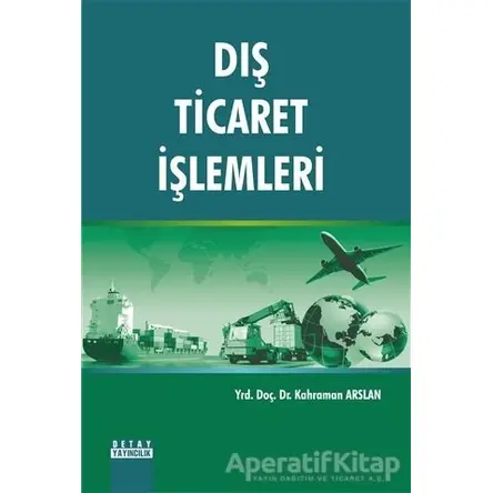 Dış Ticaret İşlemleri - Kahraman Arslan - Detay Yayıncılık - Akademik Kitaplar