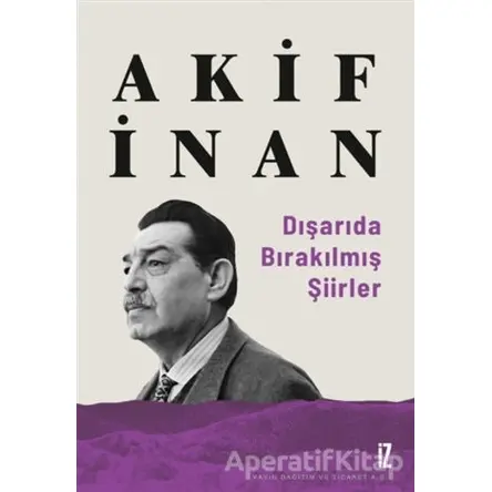 Dışarıda Bırakılmış Şiirler - Akif İnan - İz Yayıncılık